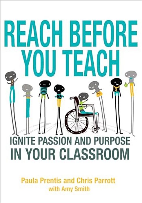 Reach Before You Teach: Ignite Passion And Purpose In Your Classroom-..