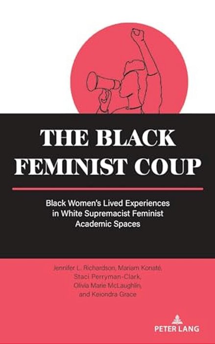 The Black Feminist Coup: Black Women's Lived Experiences In White Supremacist Feminist Academic Spaces-..