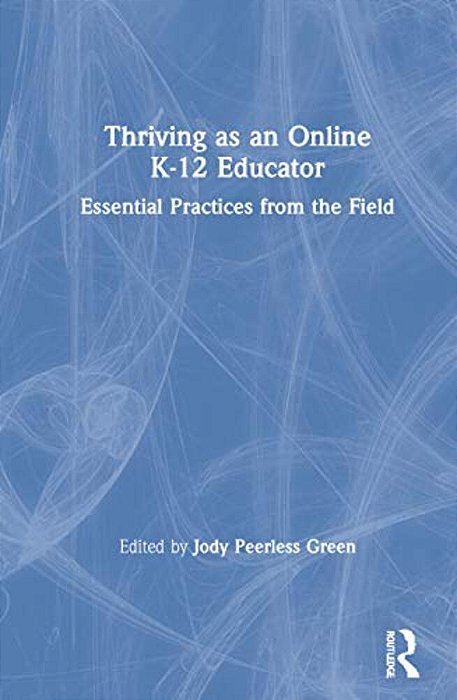 Thriving As An Online K-12 Educator: Essential Practices From The Field-..