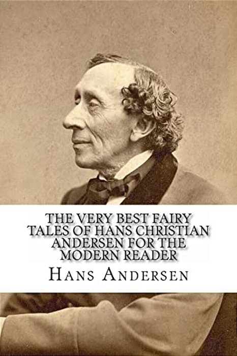 The Very Best Fairy Tales Of Hans Christian Andersen For The Modern Reader-..
