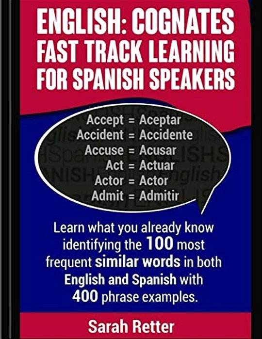 English: Cognates Fast Track Learning For Spanish Speakers: Learn What You Already Know Identifying The 100 Most Frequent Simil-..