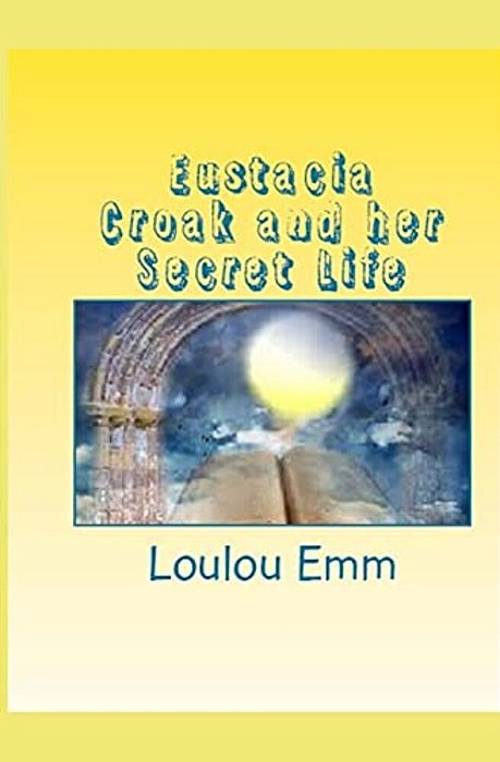 Eustacia Croak And Her Secret Life-..