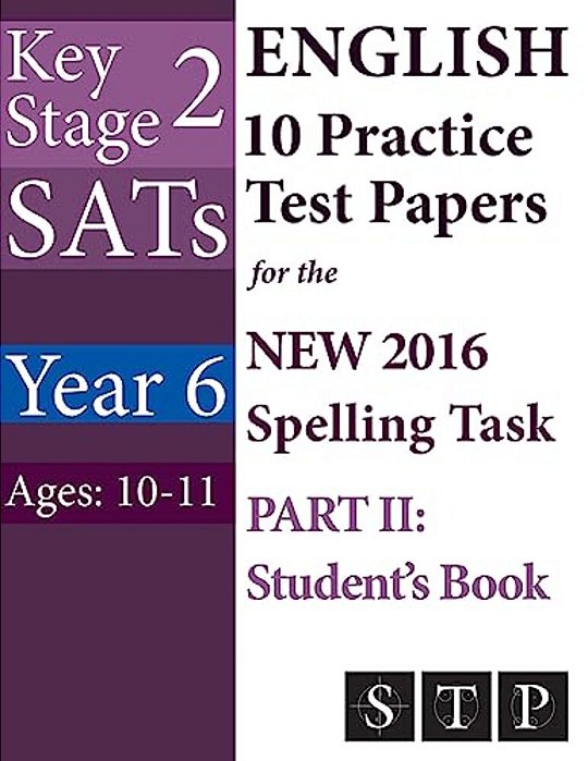 KS2 Sats English 10 Practice Test Papers For The New 2016 Spelling Task - Part II: Student's Book (Year 6: Ages 10-11)-..