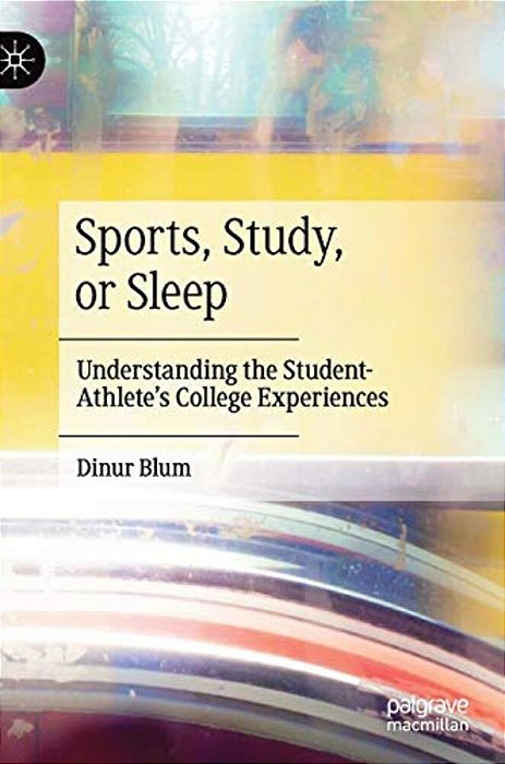 Sports, Study, Or Sleep: Understanding The Student-Athlete's College Experiences-..