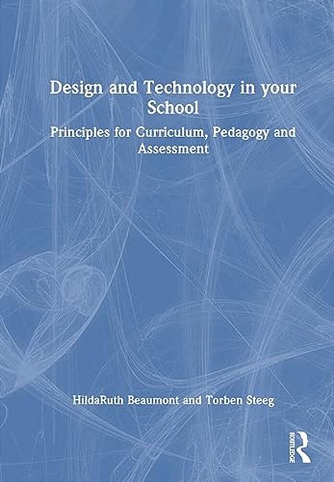 Design And Technology In Your School: Principles For Curriculum, Pedagogy And Assessment-..
