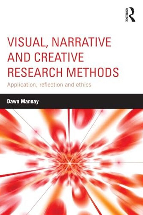Visual, Narrative And Creative Research Methods: Application, Reflection And Ethics-..