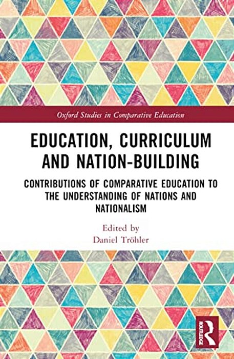 Education, Curriculum And Nation-Building: Contributions Of Comparative Education To The Understanding Of Nations And Nationalism-..