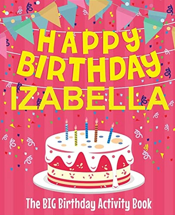 Happy Birthday Izabella - The Big Birthday Activity Book: (Personalized Children's Activity Book)-..