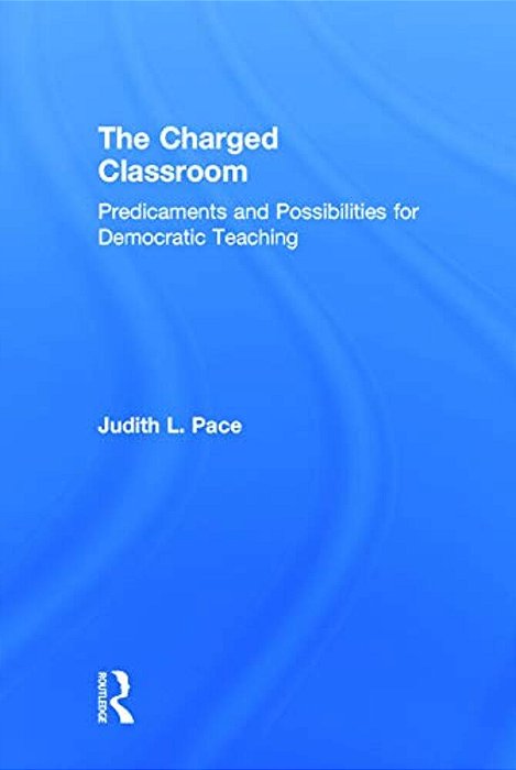 The Charged Classroom: Predicaments And Possibilities For Democratic Teaching-..