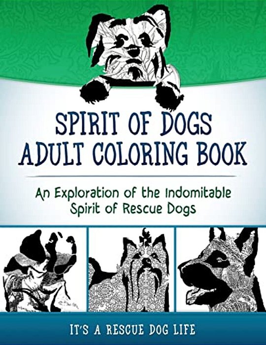 Spirit Of Dogs Adult Coloring Book: An Exploration Of The Indomitable Spirit Of Rescue Dogs-..