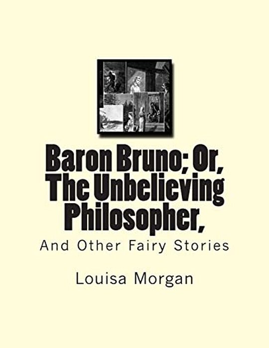 Baron Bruno; Or, The Unbelieving Philosopher,: And Other Fairy Stories-..