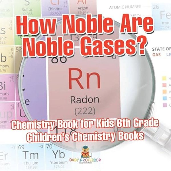 How Noble Are Noble Gases? Chemistry Book For Kids 6Th Grade Children's Chemistry Books-..