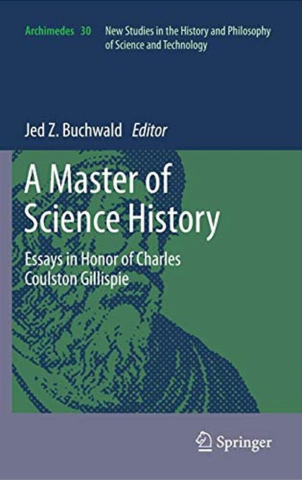 A Master Of Science History: Essays In Honor Of Charles Coulston Gillispie-..