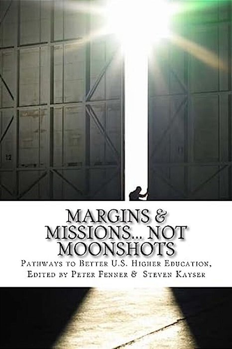 Margins & Missions... Not Moonshots: Pathways To Better U. S. Higher Education-..