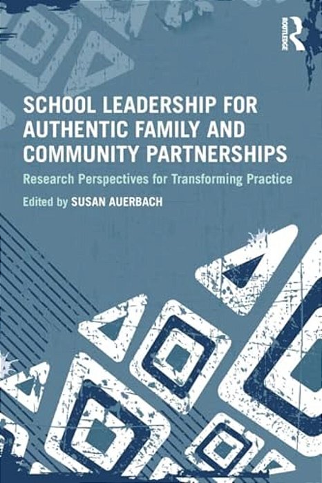 School Leadership For Authentic Family And Community Partnerships: Research Perspectives For Transforming Practice-..