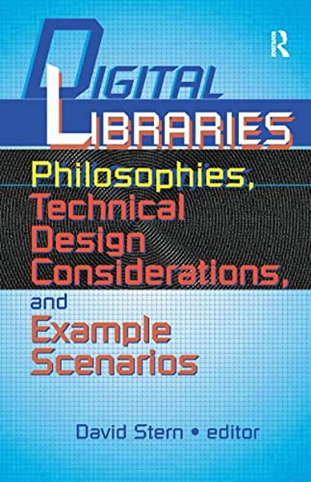 Digital Libraries: Philosophies, Technical Design Considerations, And Example Scenarios-..
