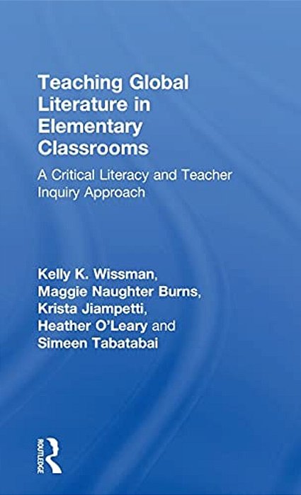 Teaching Global Literature In Elementary Classrooms: A Critical Literacy And Teacher Inquiry Approach-..