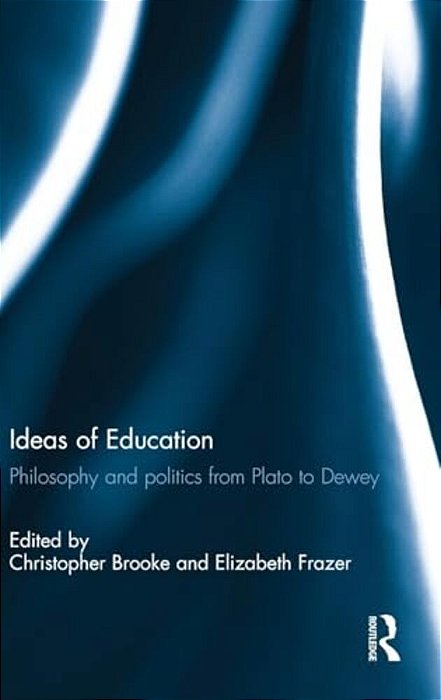 Ideas Of Education: Philosophy And Politics From Plato To Dewey-..