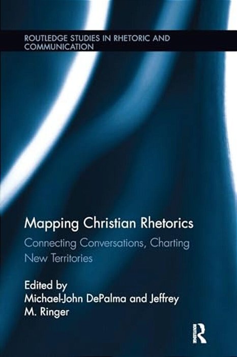 Mapping Christian Rhetorics: Connecting Conversations, Charting New Territories-..