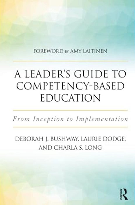 A Leader's Guide To Competency-Based Education: From Inception To Implementation-..