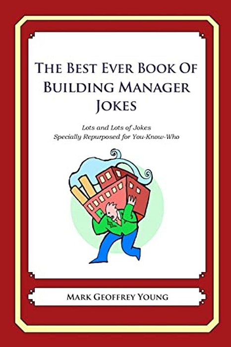 The Best Ever Book Of Building Manager Jokes: Lots And Lots Of Jokes Specially Repurposed For You-Know-who-..