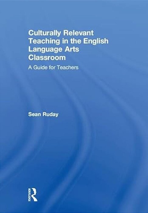 Culturally Relevant Teaching In The English Language Arts Classroom: A Guide For Teachers-..