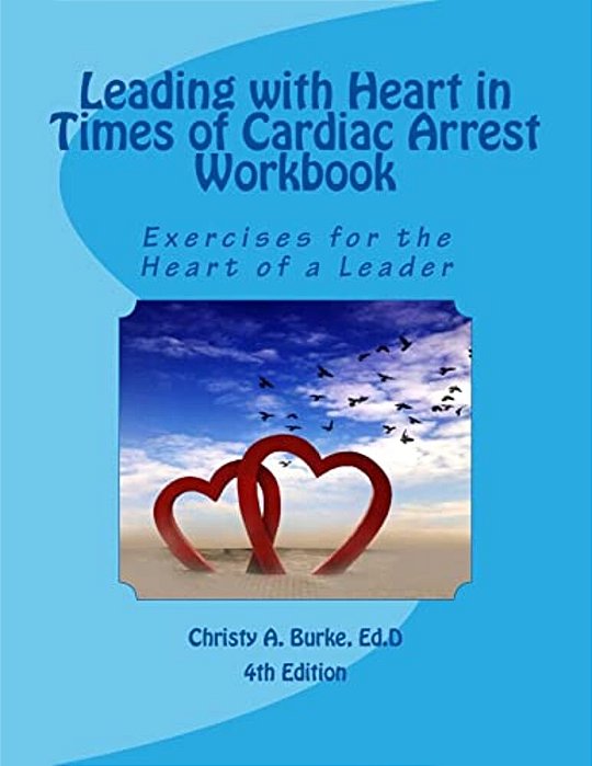 Leading With Heart In Times Of Cardiac Arrest Workbook: Exercises For The Heart Of A Leader-..