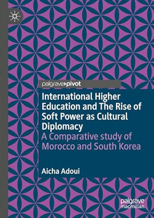 International Higher Education And The Rise Of Soft Power As Cultural Diplomacy: A Comparative Study Of Morocco And South Korea-..