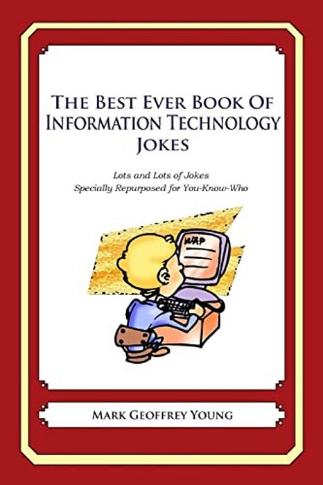 The Best Ever Book Of Information Technology Manager Jokes: Lots And Lots Of Jokes Specially Repurposed For You-Know-who-..
