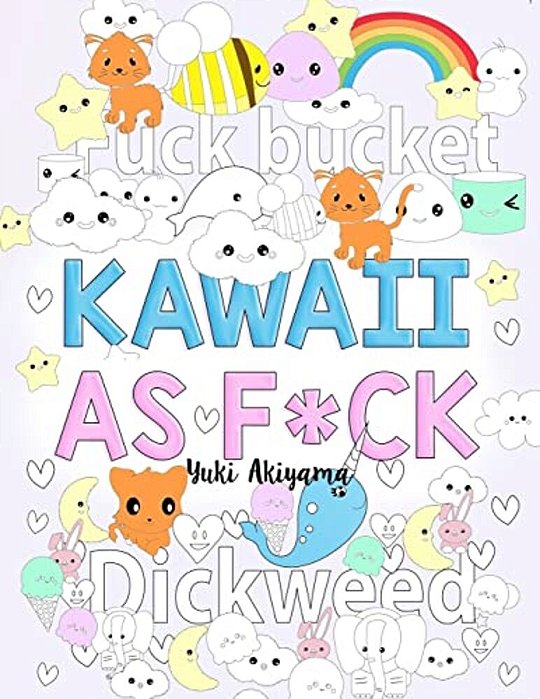 Kawaii As F*ck: A Super Cute Kawaii Coloring Book For Adults Filled With Swear Words, Narwhals, Unicorns And More To Relieve Stress & Anger-..
