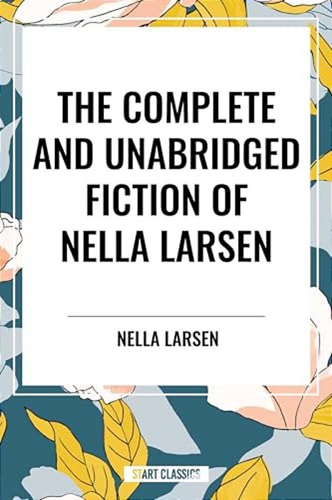 Complete And Unabridged Fiction Of Nella Larsen-..