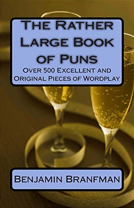 The Rather Large Book Of Puns: Over 500 Excellent And Original Pieces Of Wordplay-..