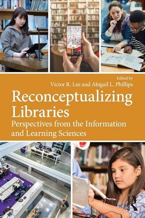 Reconceptualizing Libraries: Perspectives From The Information And Learning Sciences-..