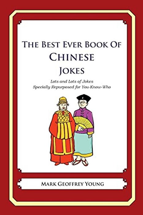 The Best Ever Book Of Chinese Jokes: Lots And Lots Of Jokes Specially Repurposed For You-Know-who-..