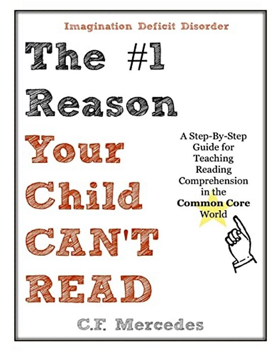 Imagination Deficit Disorder: The #1 Reason Your Child Can't Read: Reading Comprehension In The Common Core World-..