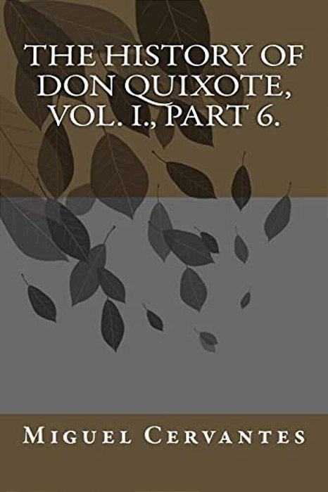 The History Of Don Quixote, Vol. I., Part 6. -..