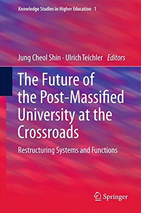 The Future Of The Post-Massified University At The Crossroads: Restructuring Systems And Functions-..