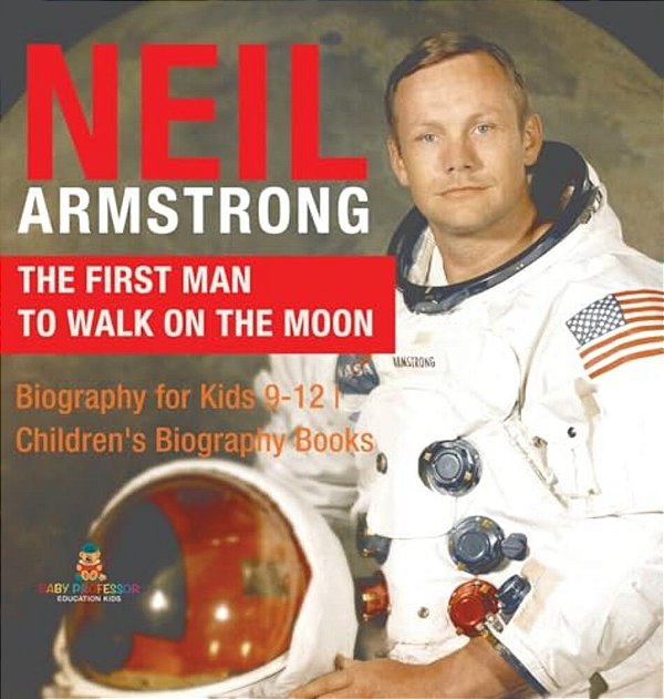 Neil Armstrong: The First Man To Walk On The Moon - Biography For Kids 9-12 Children's Biography Books-..
