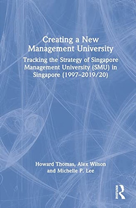 Creating A New Management University: Tracking The Strategy Of Singapore Management University (Smu) In Singapore (1997-2019/20)-..