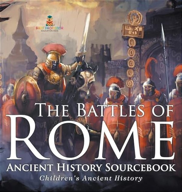 The Battles Of Rome - Ancient History Sourcebook Children's Ancient History-..
