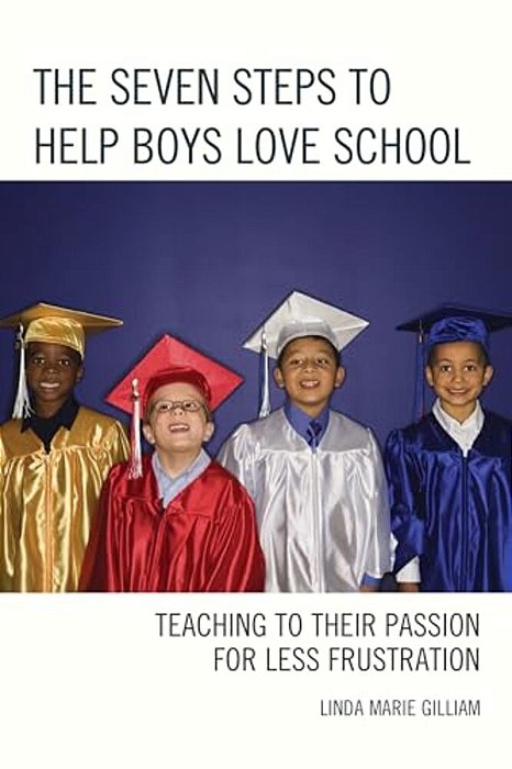Seven Steps To Help Boys Love School: Teaching To Their Passion For Less Frustration-..
