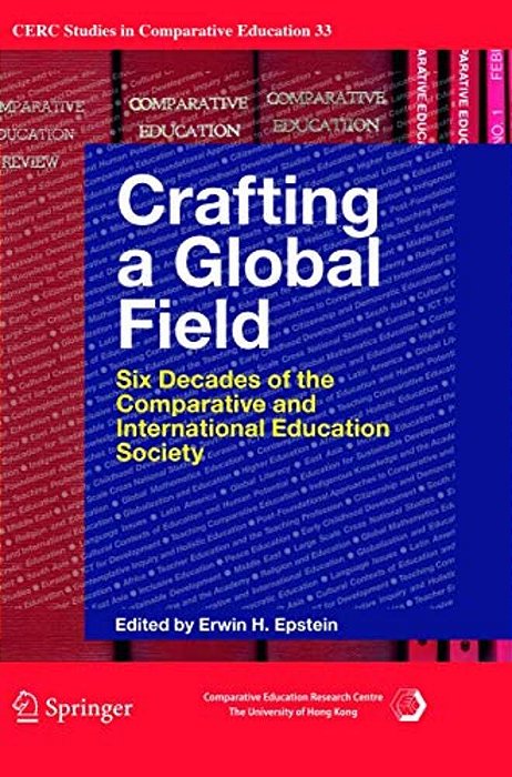 Crafting A Global Field: Six Decades Of The Comparative And International Education Society-..