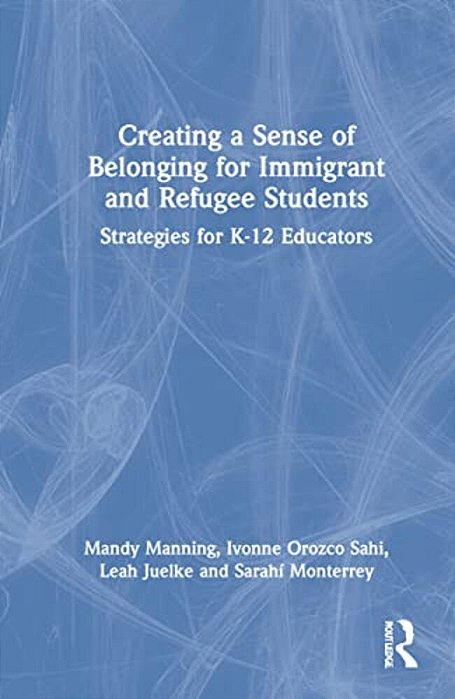 Creating A Sense Of Belonging For Immigrant And Refugee Students: Strategies For K-12 Educators-..
