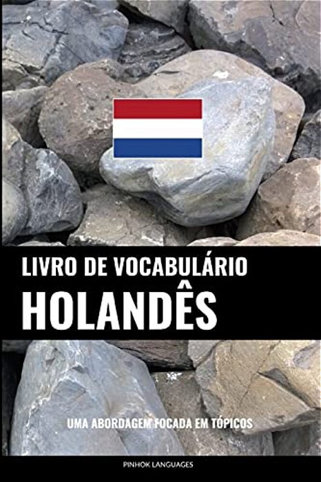 Livro De Vocabulário Holandês: Uma Abordagem Focada Em Tópicos-..