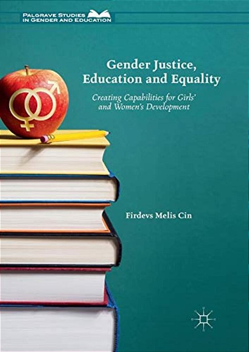 Gender Justice, Education And Equality: Creating Capabilities For Girls' And Women's Development-..