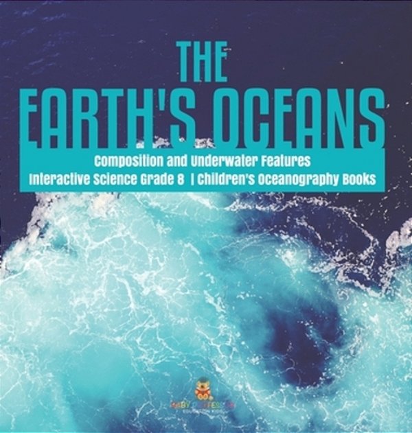 The Earth's Oceans Composition And Underwater Features Interactive Science Grade 8 Children's Oceanography Books-..