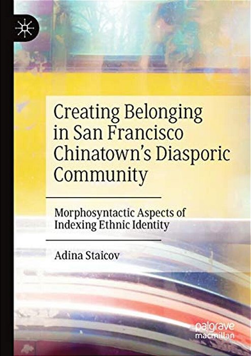 Creating Belonging In San Francisco Chinatown's Diasporic Community: Morphosyntactic Aspects Of Indexing Ethnic Identity-..