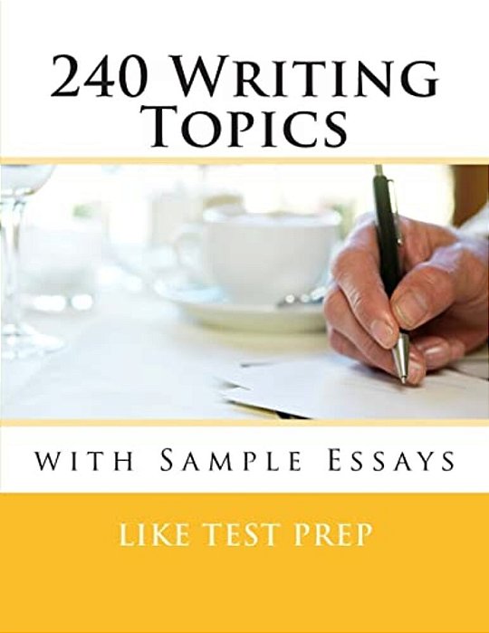 240 Writing Topics: With Sample Essays-..