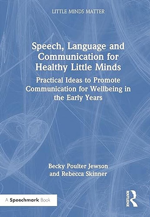 Speech, Language And Communication For Healthy Little Minds: Practical Ideas To Promote Communication For Wellbeing In The Early Years-..