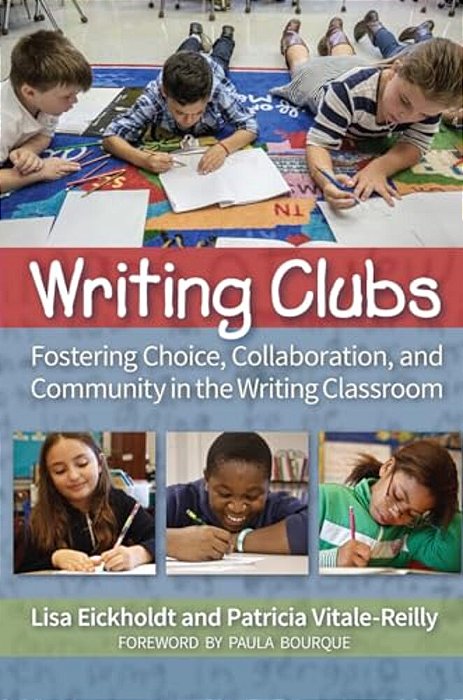 Writing Clubs: Fostering Community, Collaboration, And Choice In The Writing Classroom-..